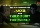 What is The Difference Between a Hacker And a CyberSecurity Professional?