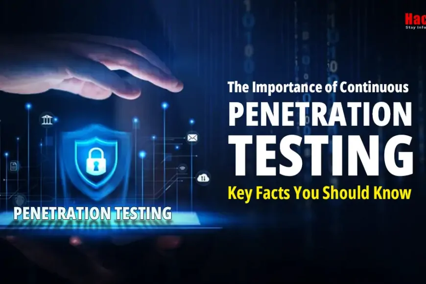 The Importance of Continuous Penetration Testing: Key Facts You Should ...