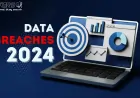 The 2024 Data Breach Roundup Major Incidents and What They Mean for Users