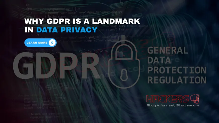 Why Is GDPR Considered a Landmark in Data Privacy Protection?