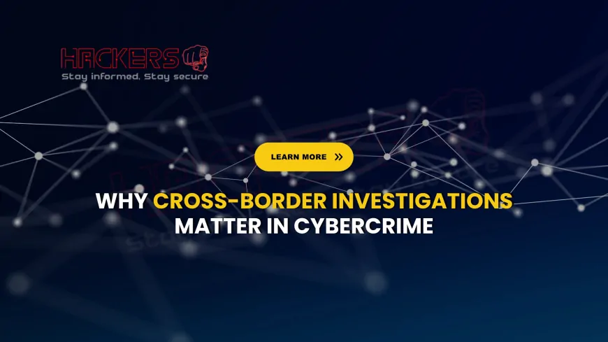 Why Are Cross-Border Investigations Critical in Cybercrime Cases?