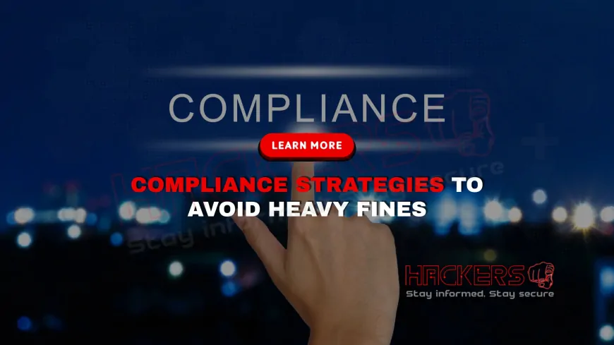 Why Is Compliance the Key to Avoiding Heavy Cybersecurity Fines?