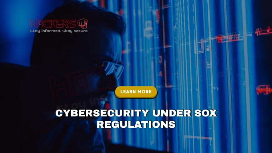 How Do SOX (Sarbanes-Oxley Act) Regulations Affect Cybersecurity?
