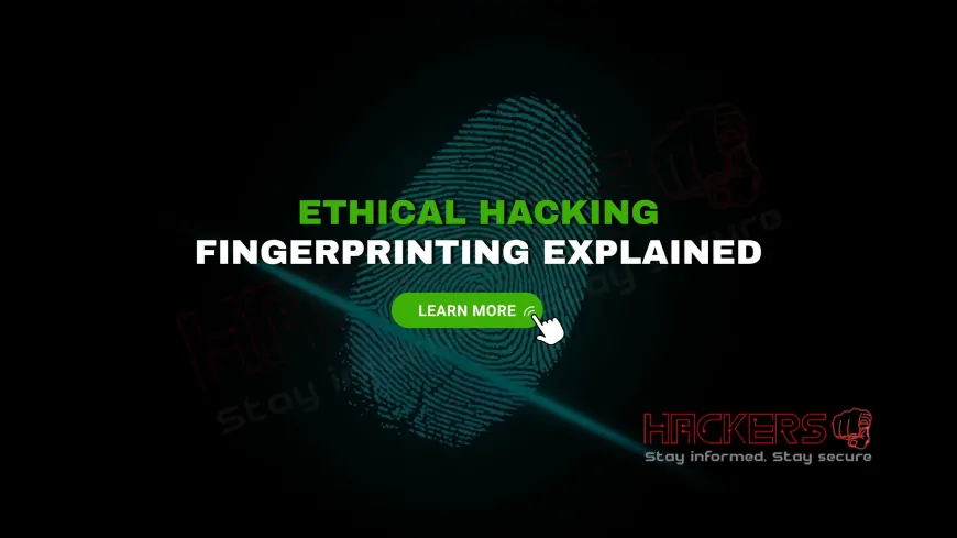 What Is Fingerprinting in Ethical Hacking and How Is It Done?