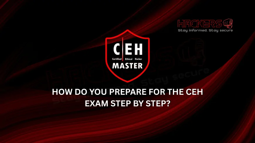 How Do You Prepare for the CEH Exam Step by Step?