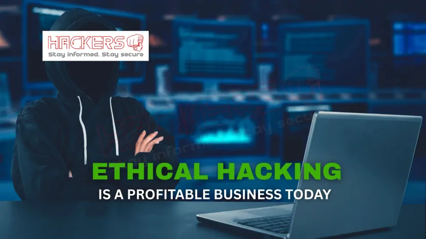 Why Is Ethical Hacking a Profitable Business Model in Today’s Digital World?