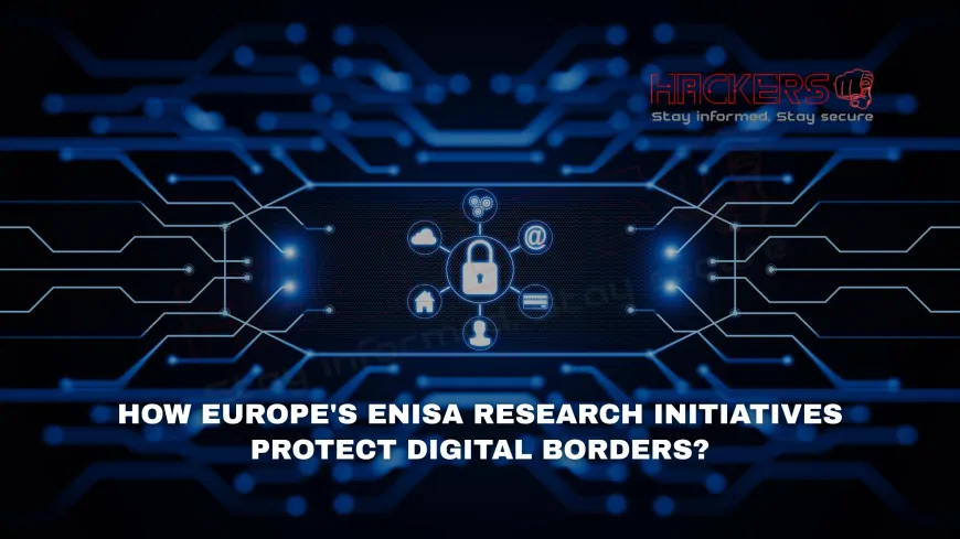 How Europe's ENISA Research Initiatives Protect Digital Borders?