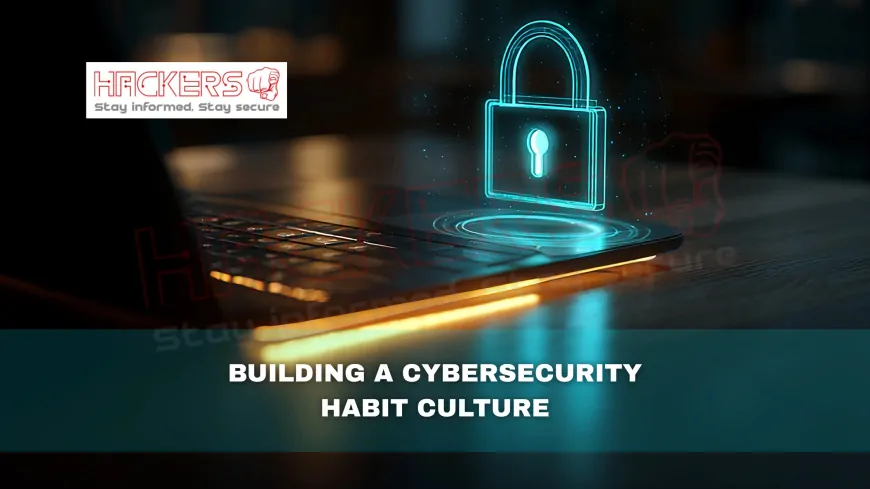 How to Build a “Cybersecurity Habit” Culture in Daily Life