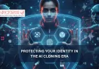 How Can You Protect Your Digital Identity in the Age of AI Cloning?