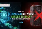 Why Are Blockchain Networks Harder to Hack Than Traditional Databases?