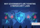 Why Are Governments Tightening National Cybersecurity Laws in 2025?