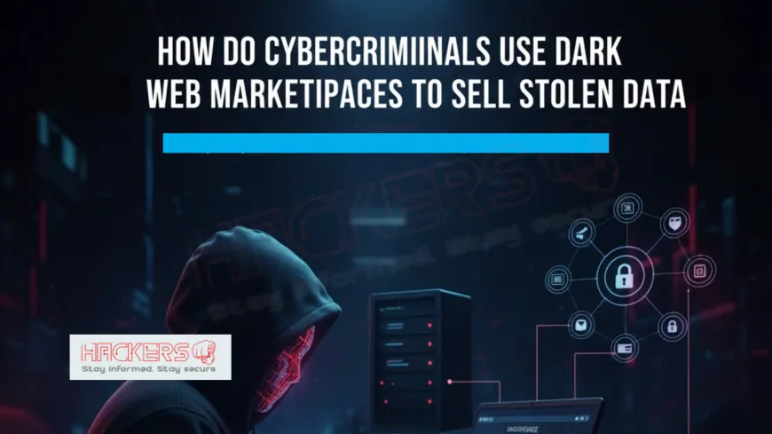 How Do Cybercriminals Use Dark Web Marketplaces to Sell Stolen Data in 2025?